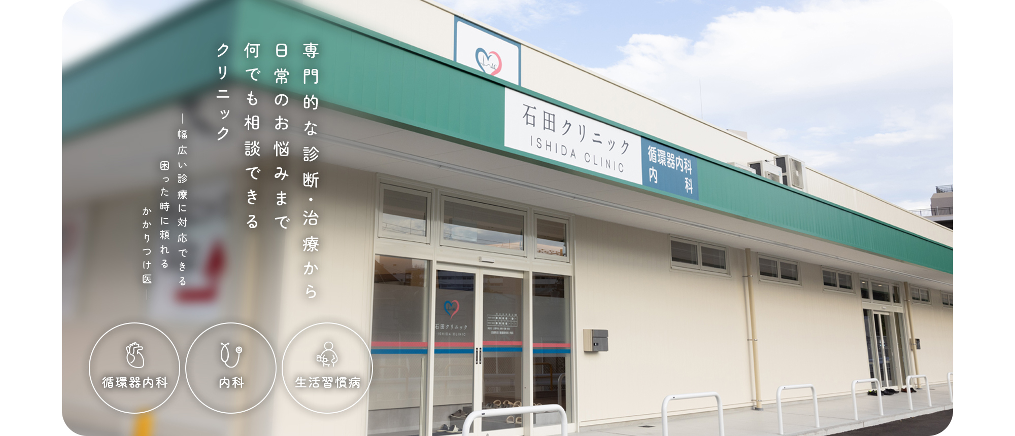 専門的な診断・治療から日常のお悩みまで何でも相談できるクリニック ― 幅広い診療に対応できる困った時に頼れるかかりつけ医― 循環器内科/内科/生活習慣病